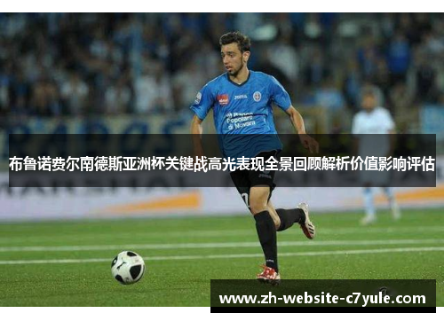 布鲁诺费尔南德斯亚洲杯关键战高光表现全景回顾解析价值影响评估
