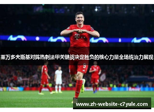 莱万多夫斯基对阵热刺法甲关键战决定胜负的核心力量全场统治力展现